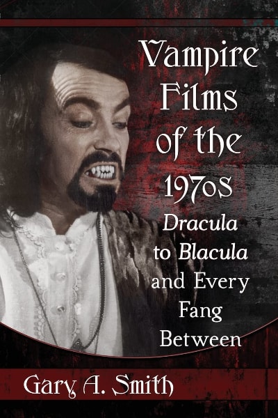 Vampire Films of the 1970s: Dracula to Blacula and Every Fang Between book cover