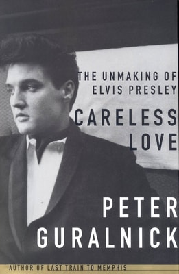 Careless Love: The Unmaking of Elvis Presley book cover