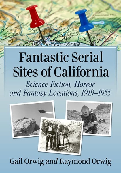 Fantastic Serial Sites of California: Science Fiction, Horror and Fantasy Locations, 1919-1955 book cover