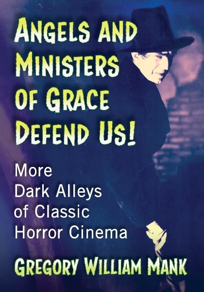Angels and Ministers of Grace Defend Us!: More Dark Alleys of Classic Horror Cinema book cover