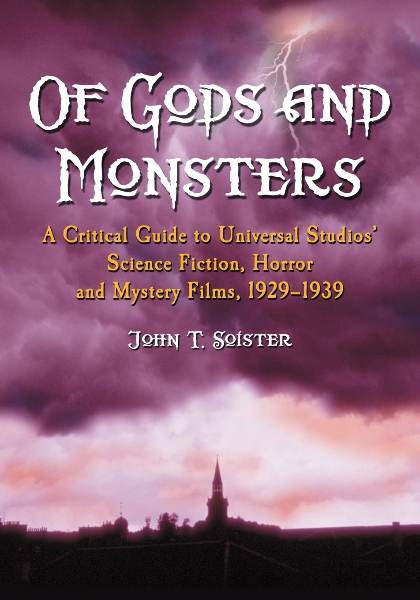 Of Gods and Monsters: A Critical Guide to Universal Studios’ Science Fiction, Horror and Mystery Films, 1929-1939 book cover